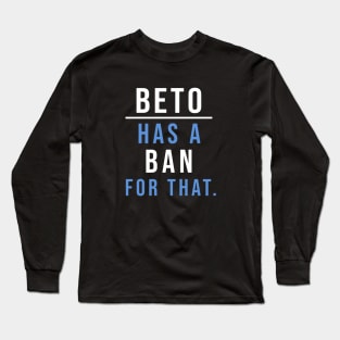 Beto has a ban for that presidential campaign Long Sleeve T-Shirt